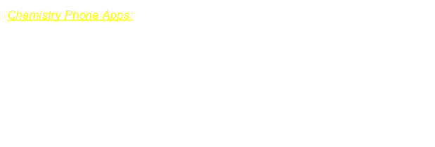Chemistry Phone Apps: 

• Molecules
• The Chemical Touch
• Periodic Table and Chemistry Calculator
• IMolDraw


