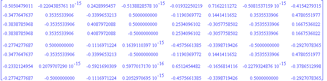 matrix([[-.5050479011, -.2204385761e-15, .2428995457, -.5138828578e-15, -.1932250219e-1, .7162211272, -.5081537159e-15, -.4154279315], [-.3477647637, .3535533906, -.3399653213, .5000000000, -.119036977...
