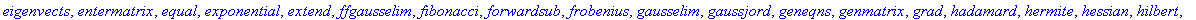 [BlockDiagonal, GramSchmidt, JordanBlock, LUdecomp, QRdecomp, Wronskian, addcol, addrow, adj, adjoint, angle, augment, backsub, band, basis, bezout, blockmatrix, charmat, charpoly, cholesky, col, coldi...