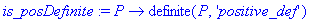 is_posDefinite := proc (P) options operator, arrow; definite(P,'positive_def') end proc